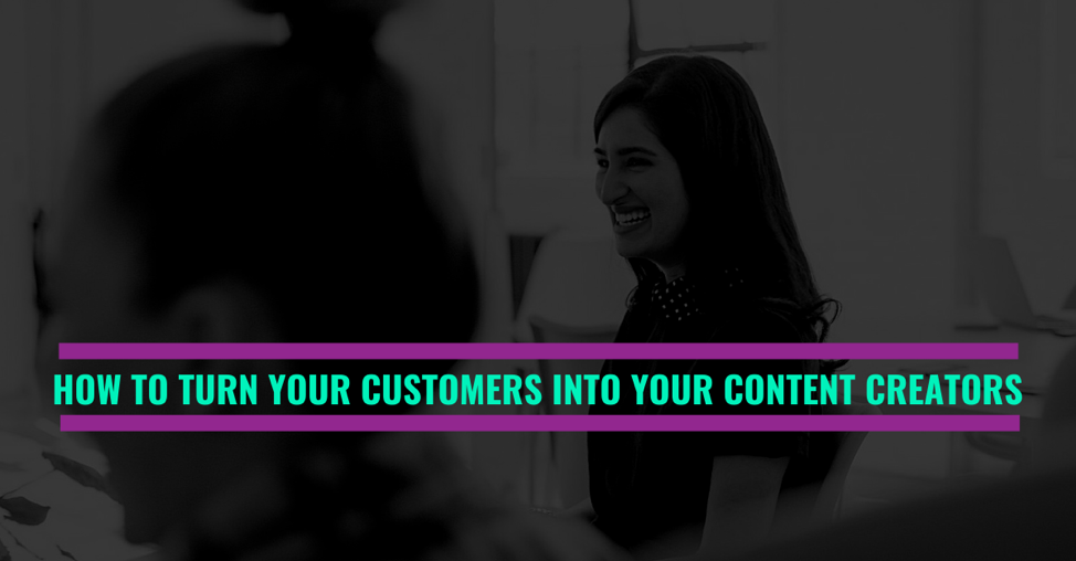 How to turn your customers into content creators