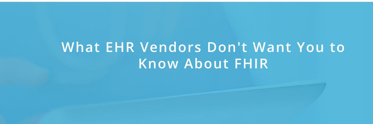 What EHR Vendors Dont Want You To Know About FHIR